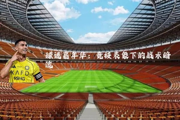 球迷嘉年华：竞技表象下的战术暗流