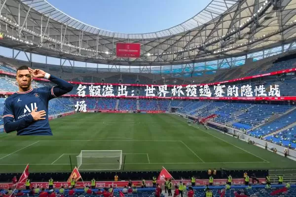 名额溢出：世界杯预选赛的隐性战场