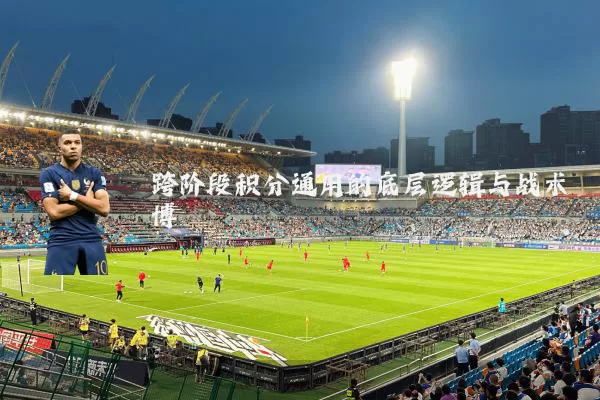 跨阶段积分通用的底层逻辑与战术博弈