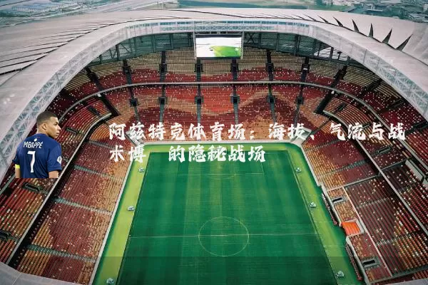 阿兹特克体育场：海拔、气流与战术博弈的隐秘战场