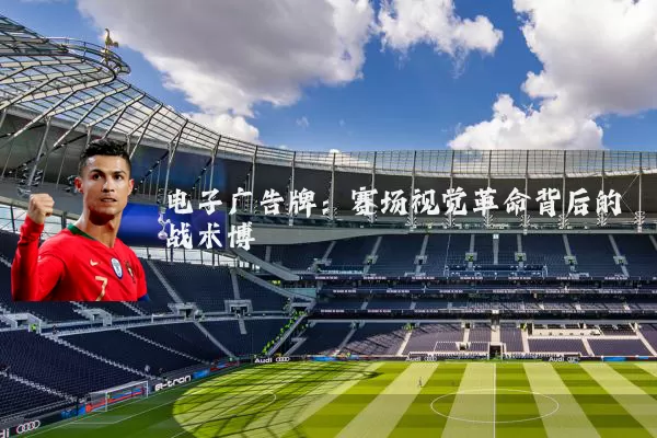 电子广告牌：赛场视觉革命背后的战术博弈