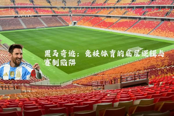 黑马奇迹：竞技体育的底层逻辑与赛制陷阱